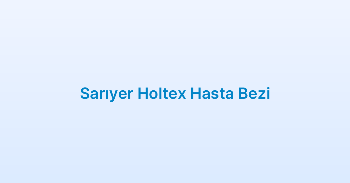 Sarıyer Holtex Hasta Bezi
