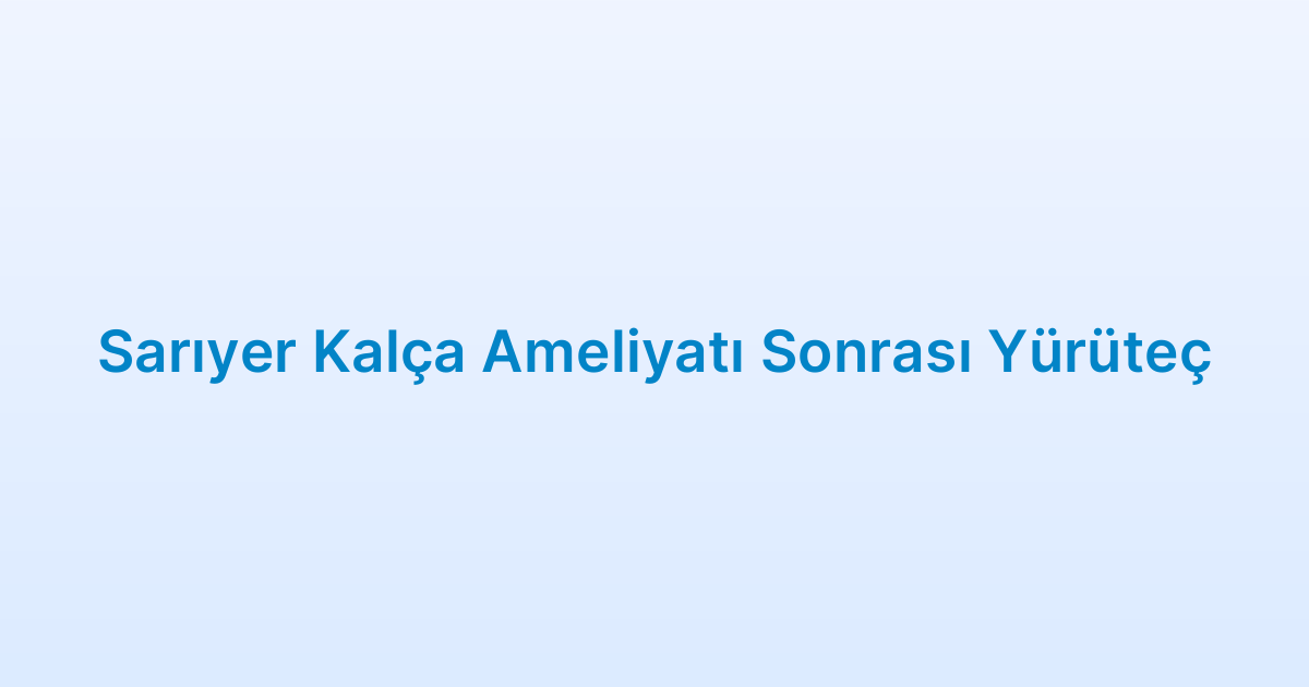 Sarıyer Kalça Ameliyatı Sonrası Yürüteç