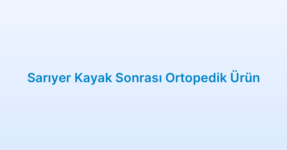Sarıyer Kayak Sonrası Ortopedik Ürün