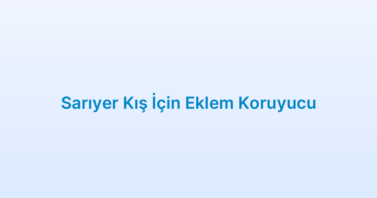 Sarıyer Kış İçin Eklem Koruyucu