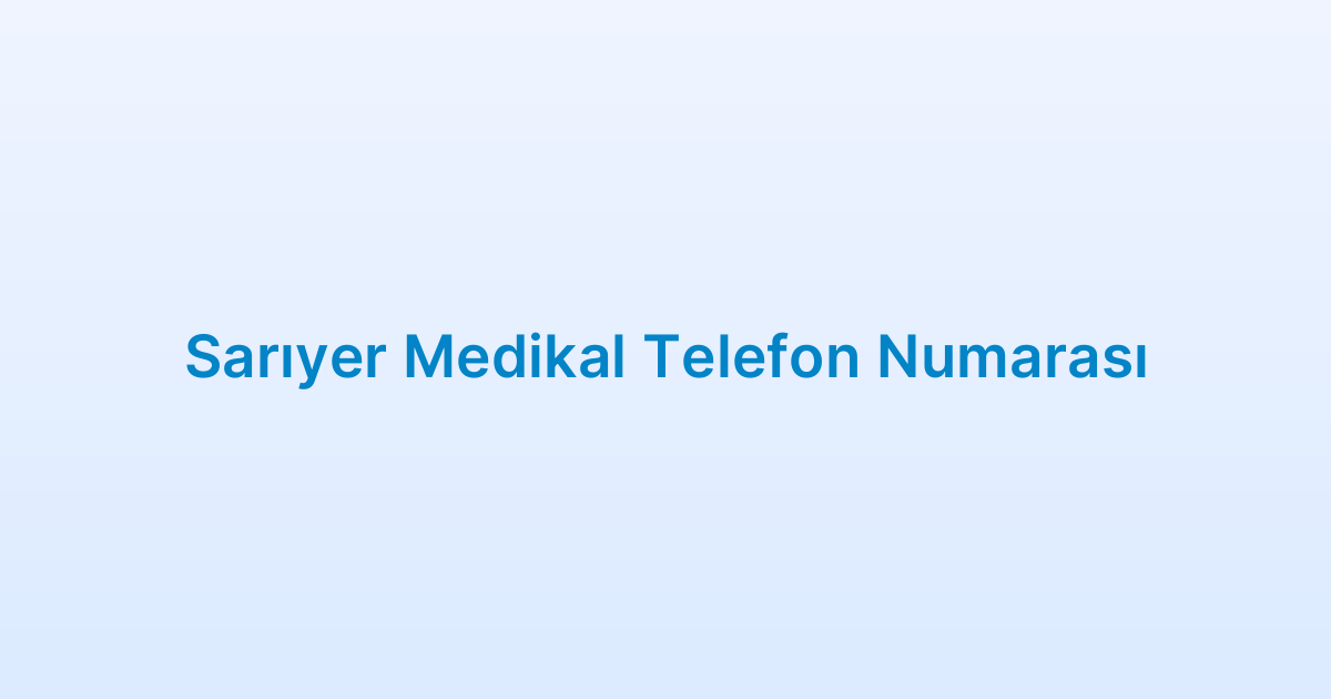 Sarıyer Medikal Telefon Numarası