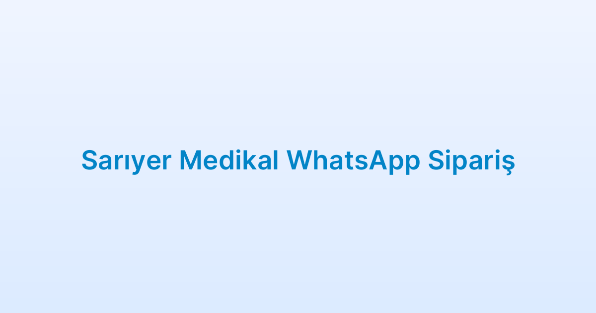 Sarıyer Medikal WhatsApp Sipariş