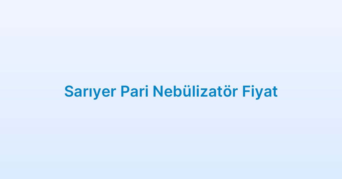 Sarıyer Pari Nebülizatör Fiyat
