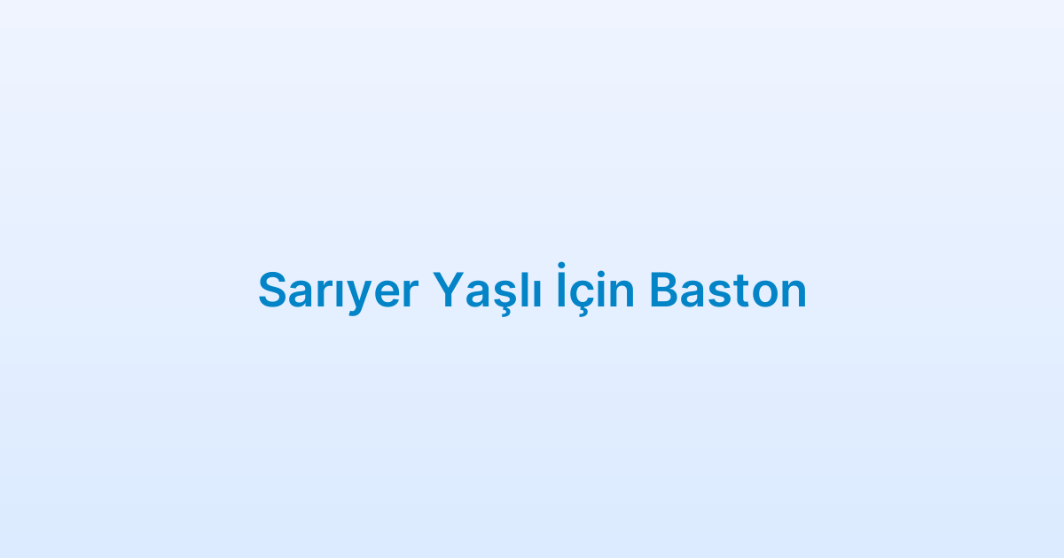 Sarıyer Yaşlı İçin Baston