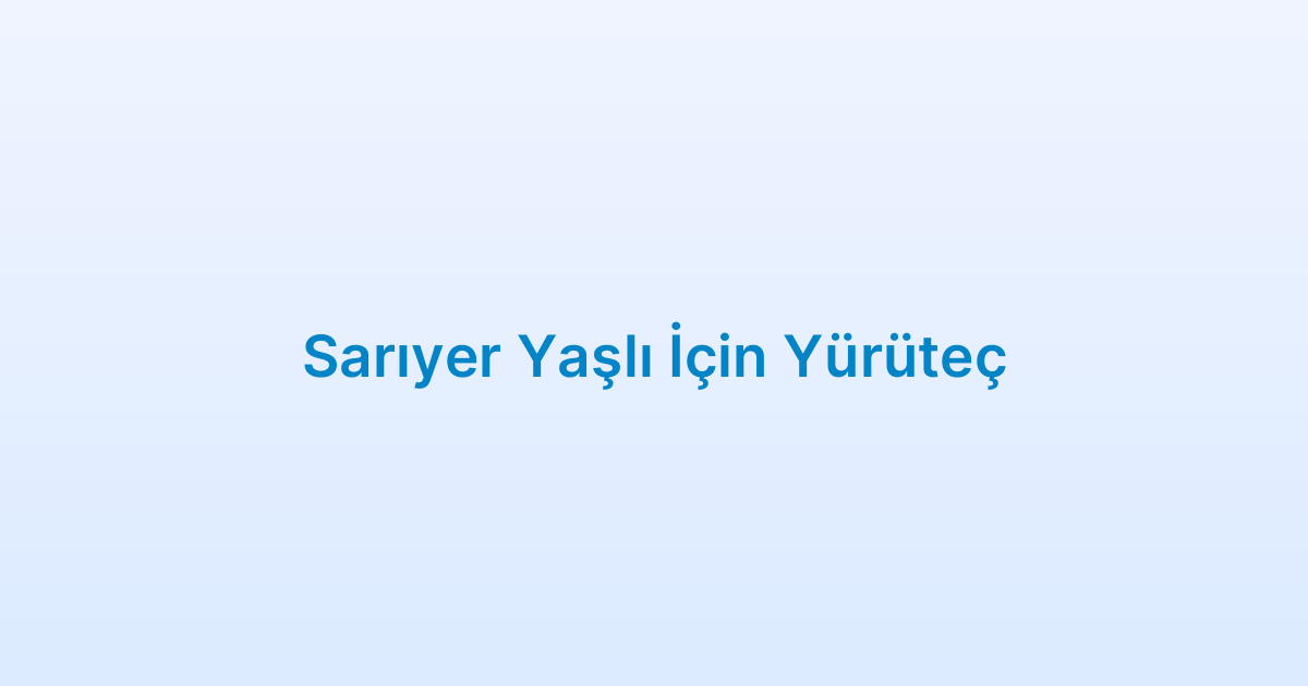 Sarıyer Yaşlı İçin Yürüteç