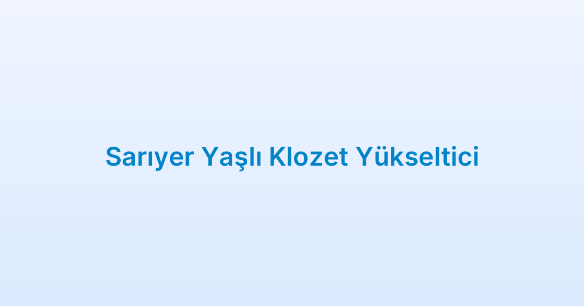 Sarıyer Yaşlı Klozet Yükseltici