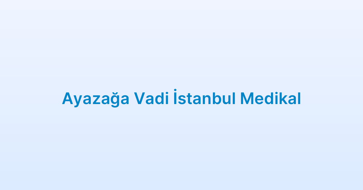 Ayazağa Vadi İstanbul Medikal