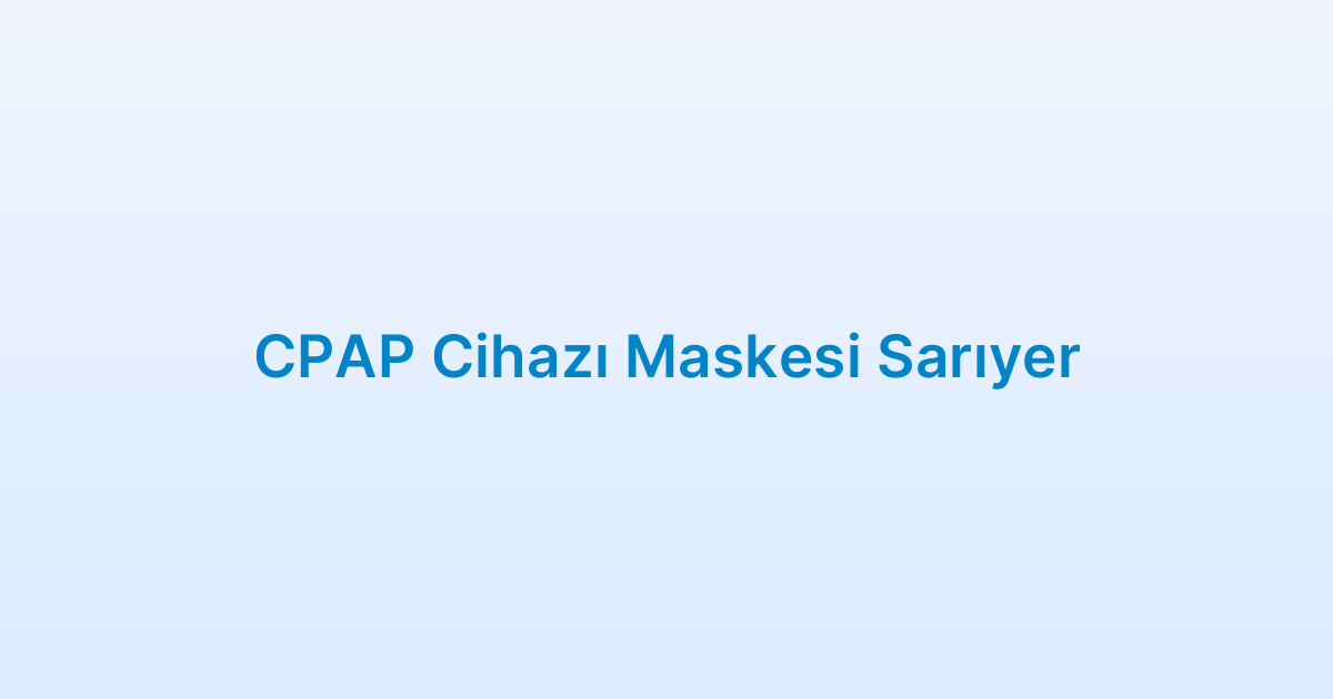 CPAP Cihazı Maskesi Sarıyer