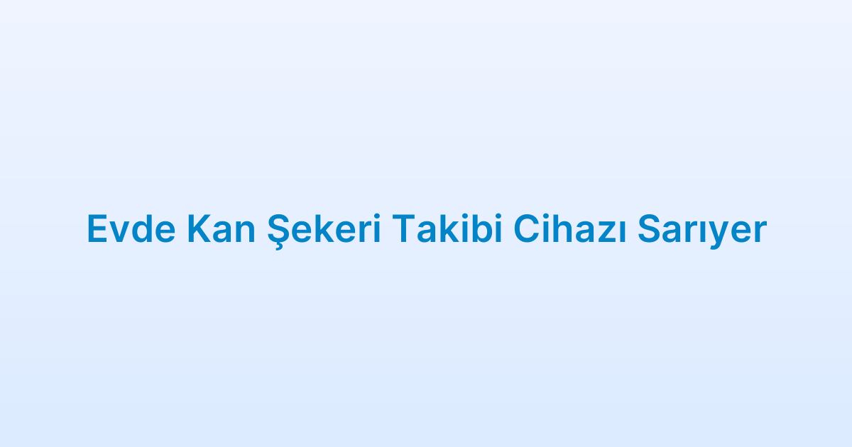 Evde Kan Şekeri Takibi Cihazı Sarıyer