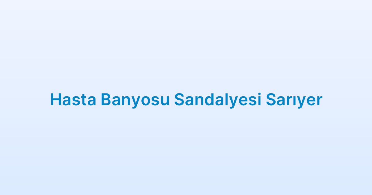 Hasta Banyosu Sandalyesi Sarıyer