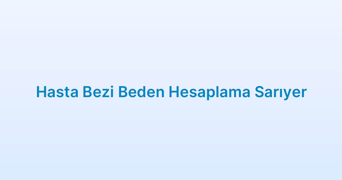 Hasta Bezi Beden Hesaplama Sarıyer