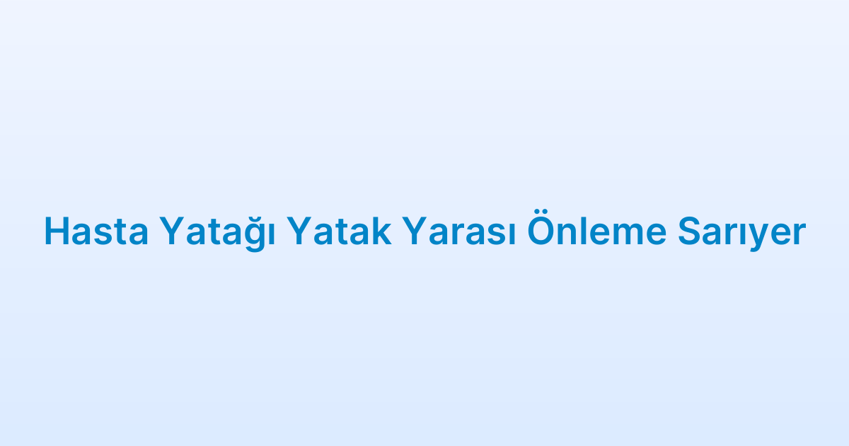 Hasta Yatağı Yatak Yarası Önleme Sarıyer