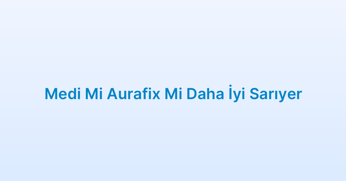 Medi Mi Aurafix Mi Daha İyi Sarıyer