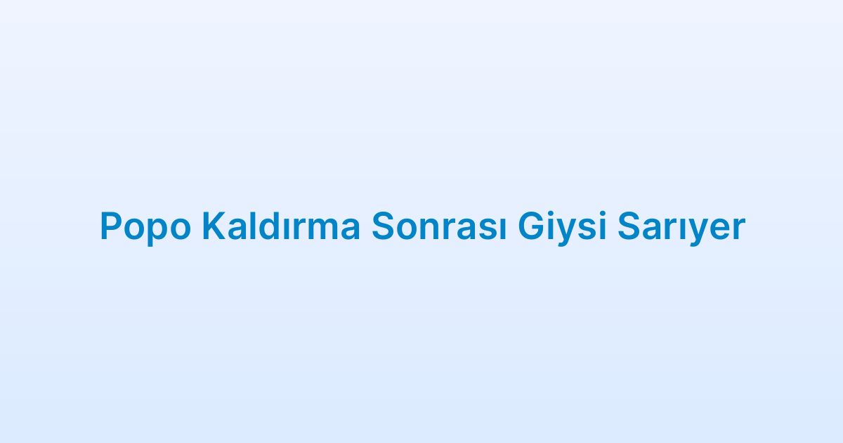 Popo Kaldırma Sonrası Giysi Sarıyer