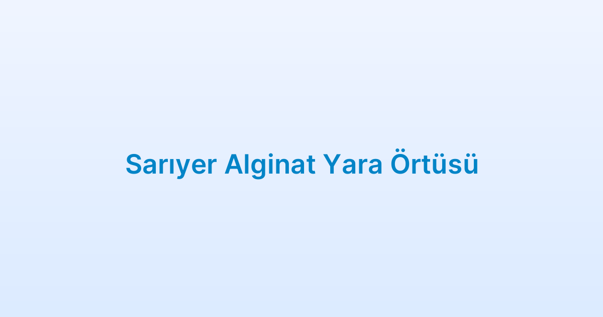 Sarıyer Alginat Yara Örtüsü