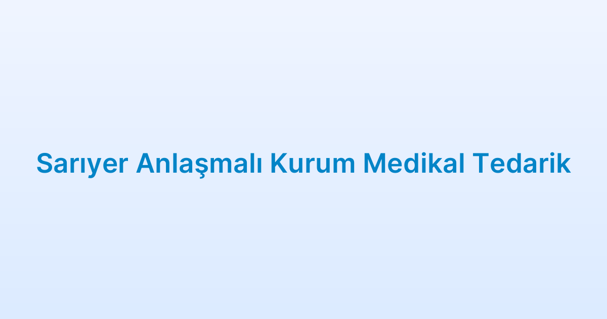 Sarıyer Anlaşmalı Kurum Medikal Tedarik