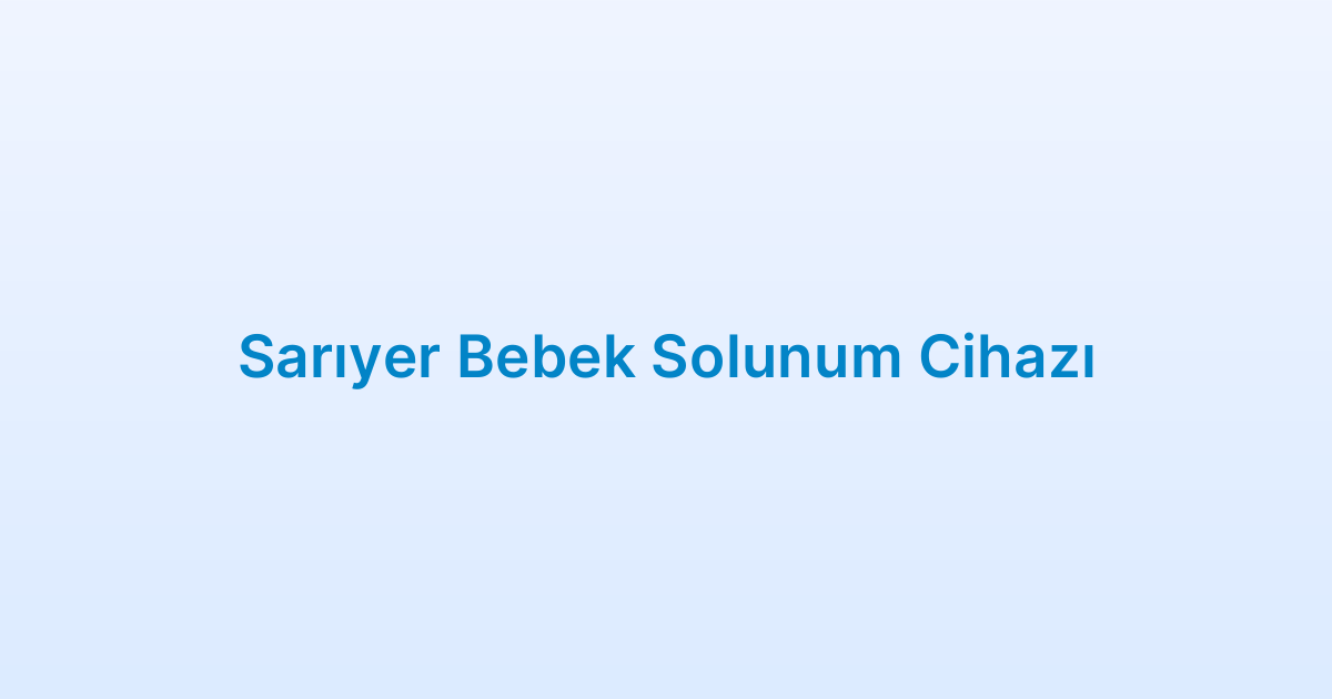 Sarıyer Bebek Solunum Cihazı