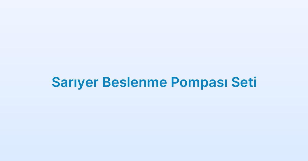 Sarıyer Beslenme Pompası Seti