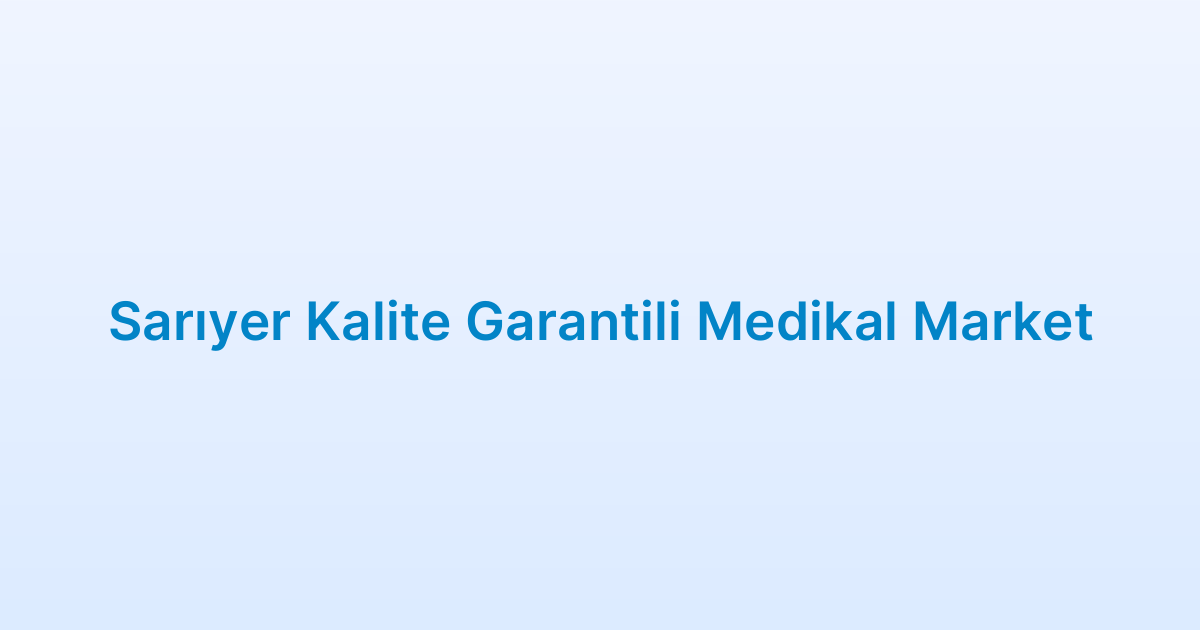 Sarıyer Kalite Garantili Medikal Market