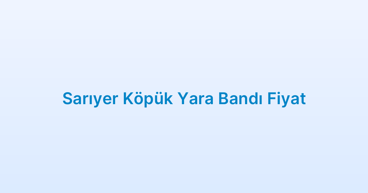 Sarıyer Köpük Yara Bandı Fiyat