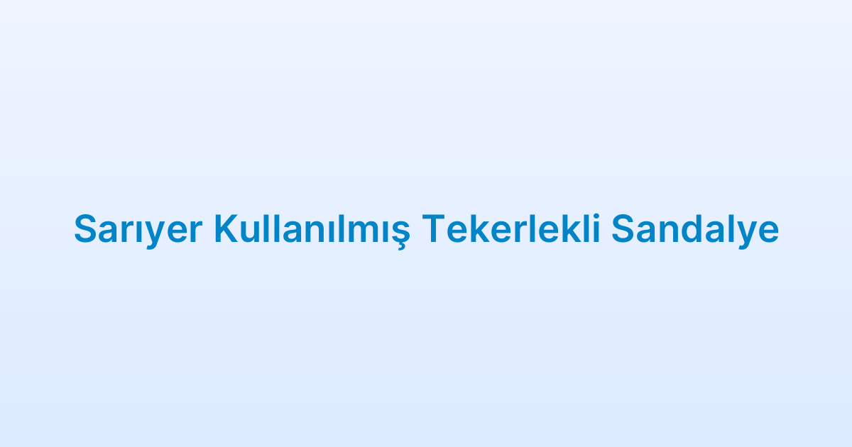 Sarıyer Kullanılmış Tekerlekli Sandalye