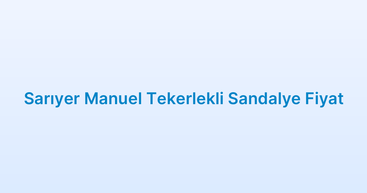 Sarıyer Manuel Tekerlekli Sandalye Fiyat
