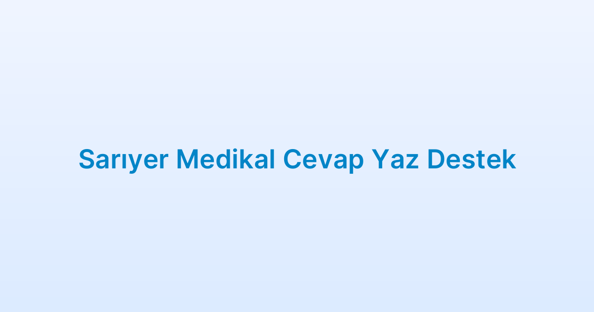 Sarıyer Medikal Cevap Yaz Destek