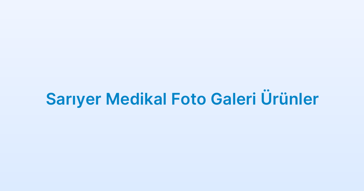 Sarıyer Medikal Foto Galeri Ürünler