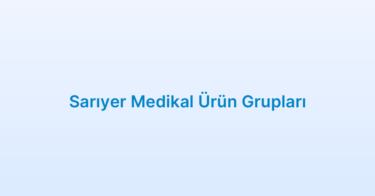Sarıyer Medikal Ürün Grupları