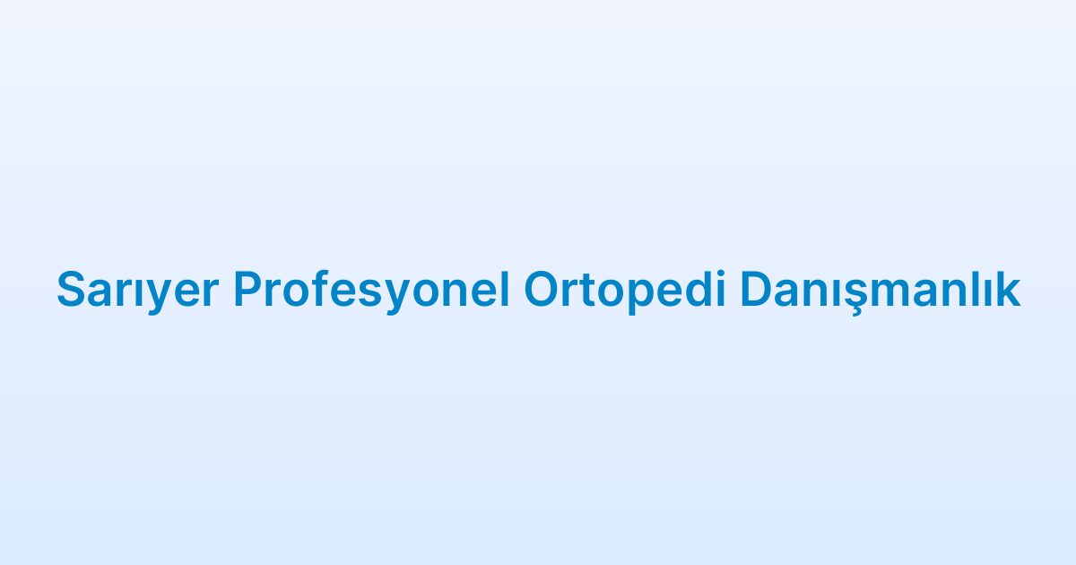 Sarıyer Profesyonel Ortopedi Danışmanlık