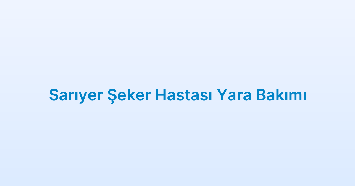 Sarıyer Şeker Hastası Yara Bakımı