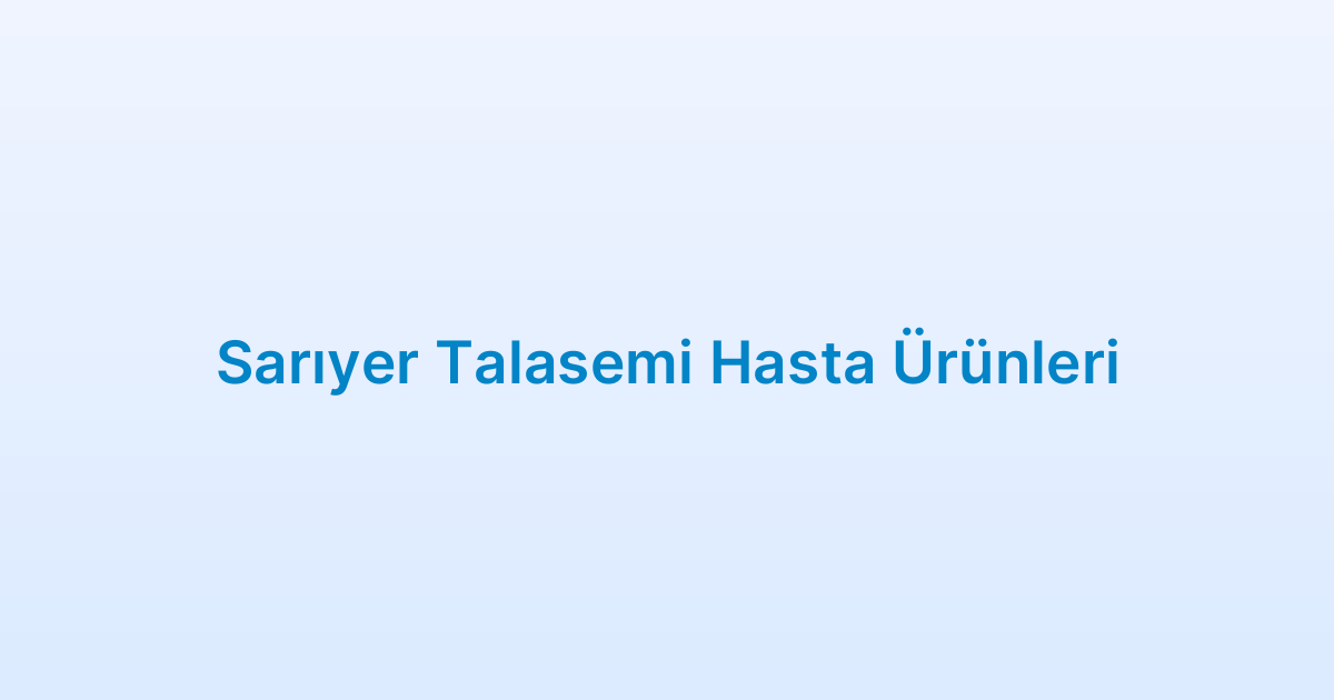 Sarıyer Talasemi Hasta Ürünleri