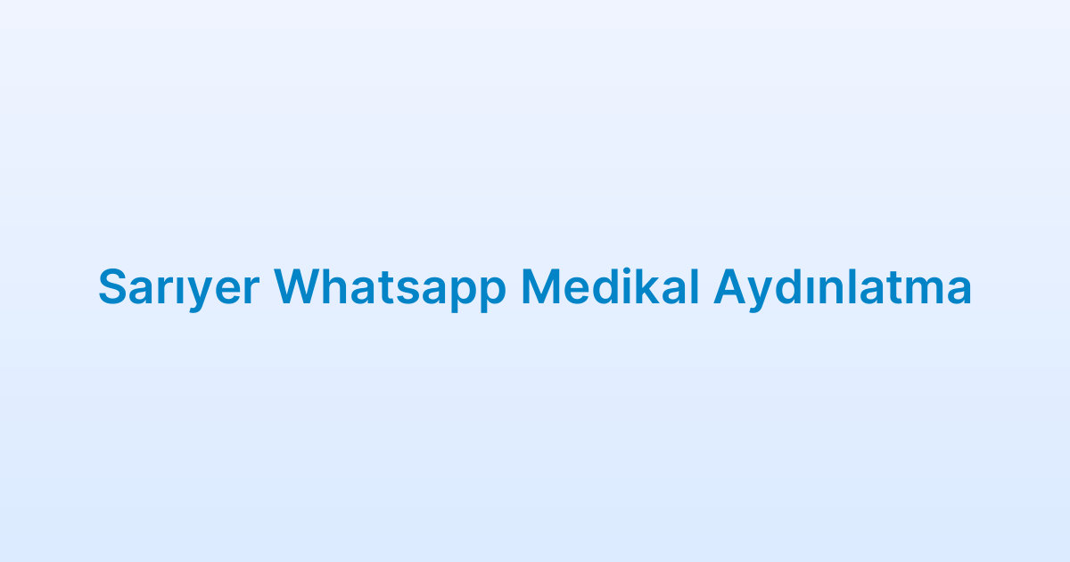 Sarıyer Whatsapp Medikal Aydınlatma