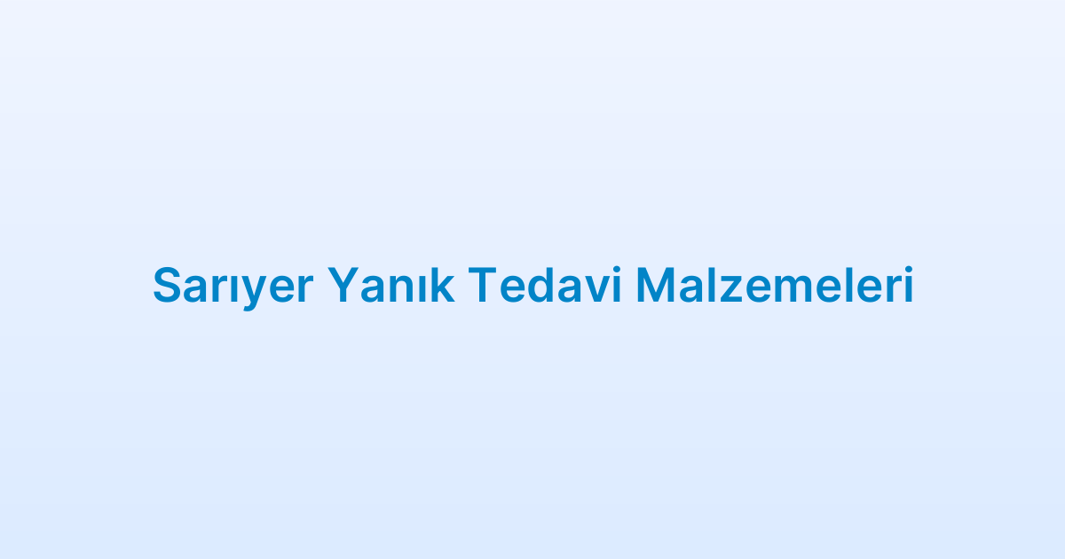 Sarıyer Yanık Tedavi Malzemeleri
