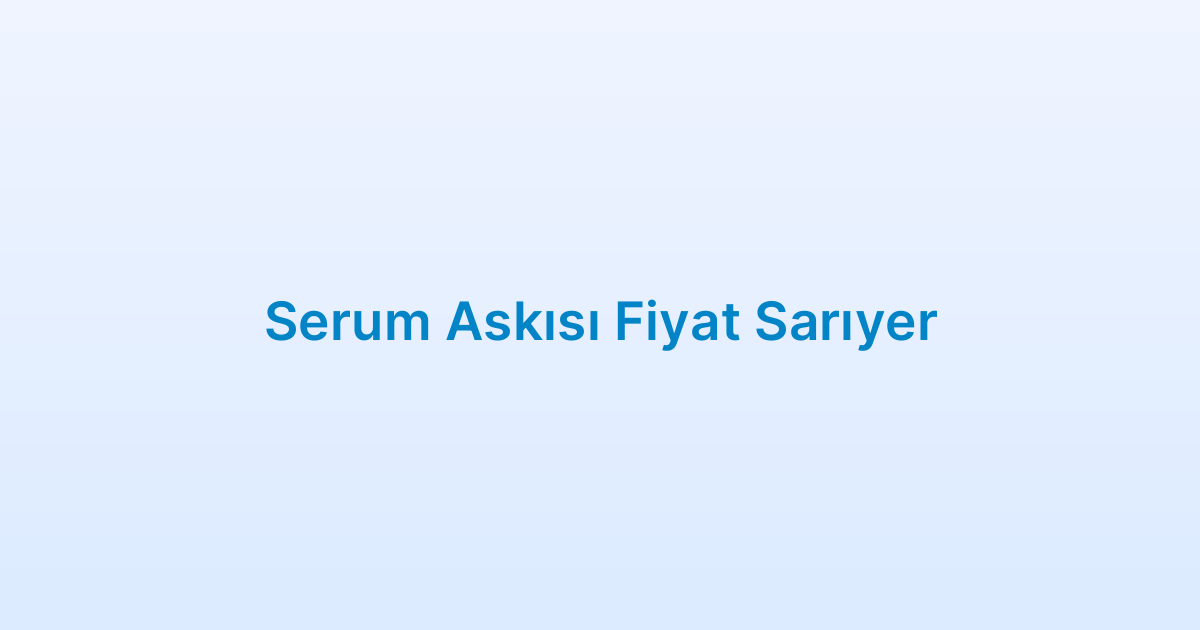 Serum Askısı Fiyat Sarıyer