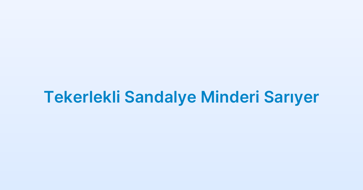Tekerlekli Sandalye Minderi Sarıyer