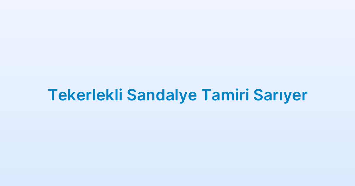 Tekerlekli Sandalye Tamiri Sarıyer