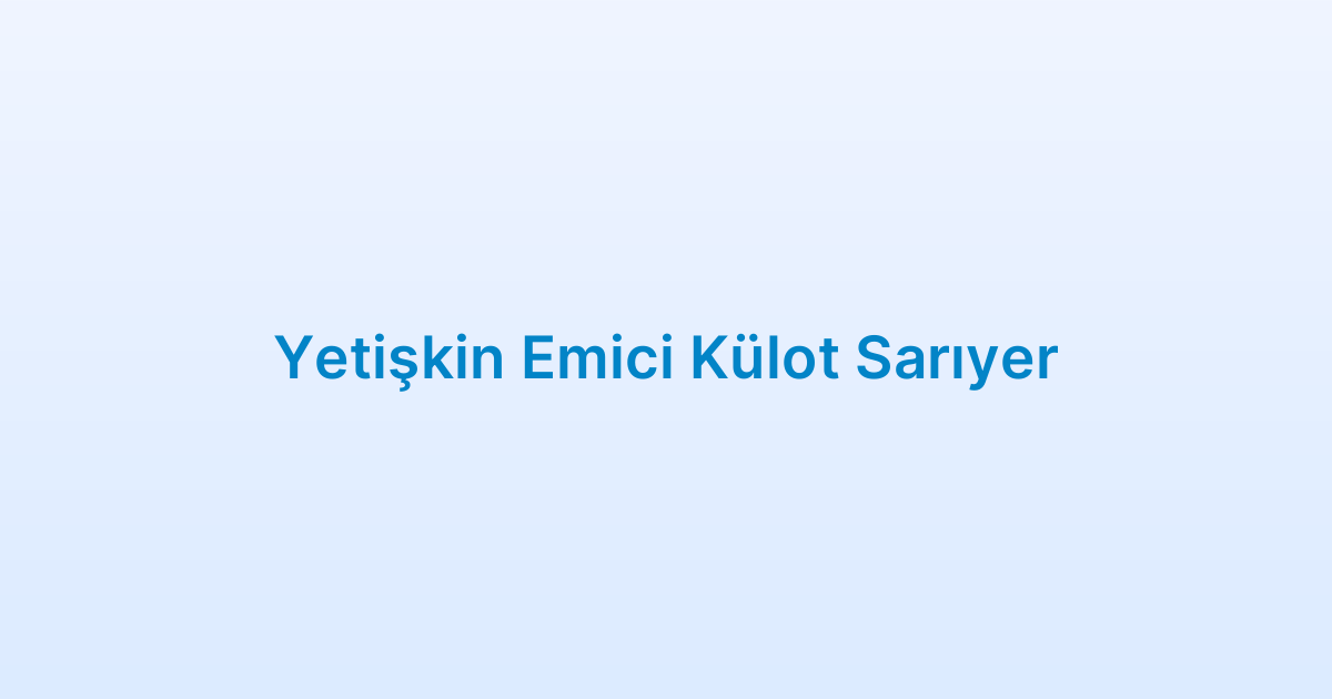 Yetişkin Emici Külot Sarıyer