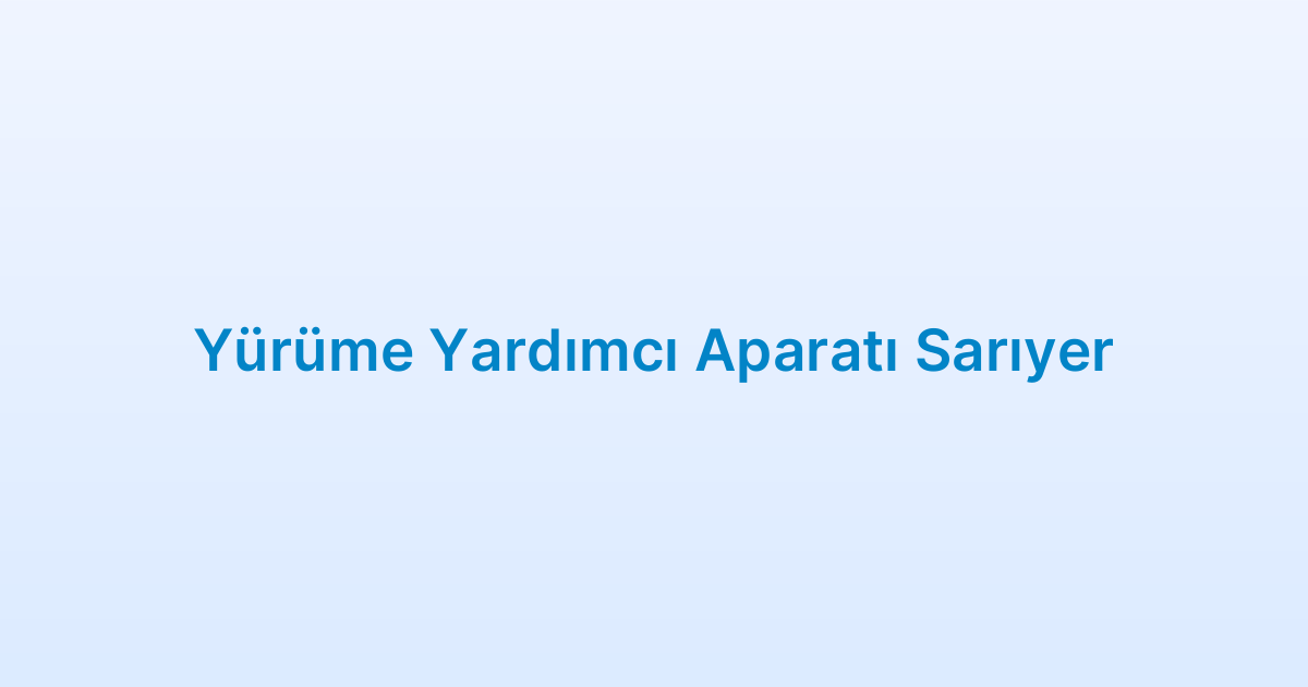 Yürüme Yardımcı Aparatı Sarıyer